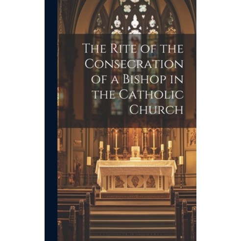 (영문도서) The Rite of the Consecration of a Bishop in the Catholic Church Hardcover, Legare Street Press, English, 9781019968901
