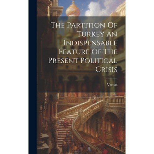 (영문도서) The Partition Of Turkey An Indispensable Feature Of The Present Political Crisis Hardcover, Legare Street Press, English, 9781020982958