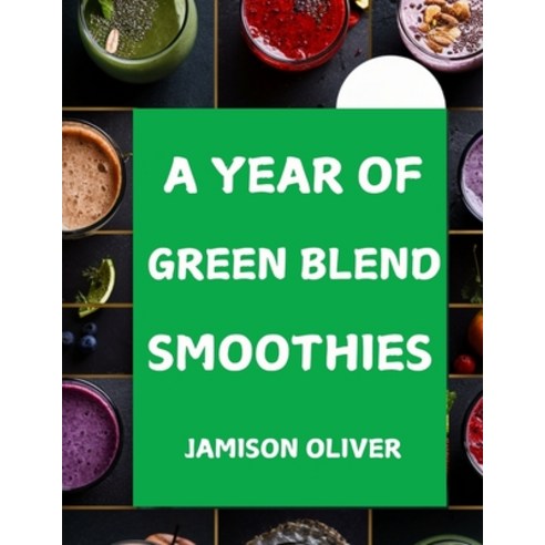 (영문도서) A Year of Green blend Smoothies: 365 Days of Nutritious Green Smoothies to Fuel... Paperback, Independently Published, English, 9798313493701