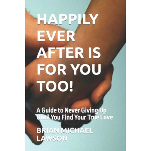 (영문도서) Happily Ever After Is For You Too!: A Guide to Never Giving Up Until You Find Your True Love Paperback, Independently Published, English, 9798397681476