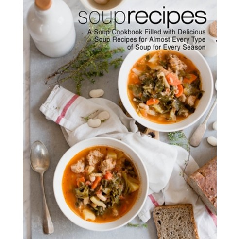 Soup Recipes: A Soup Cookbook Filled with Delicious Soup Recipes for Almost Every Type of Soup for E... Paperback, Independently Published