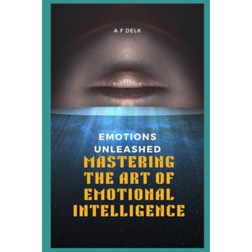 (영문도서) Emotions Unleashed: Mastering the Art of Emotional Intelligence Paperback, Independently Published, English, 9798390768143