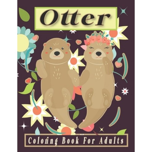 Otter Coloring Book For Adults: A Cute Large Print Otters Coloring Books For Relaxation and Stress w... Paperback, Independently Published, English, 9798702612959