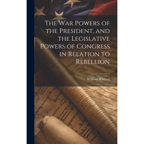 (영문도서) The War Powers of the President and the Legislative Powers of Congress in Relation to Rebellion Hardcover, Legare Street Press, English, 9781019415566