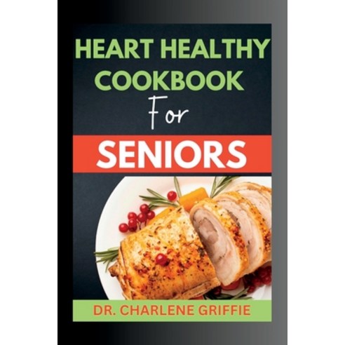 (영문도서) Heart Healthy Cookbook For Seniors: Delicious dishes to nourish your Heart for a healthy seni... Paperback, Independently Published, English, 9798390042311