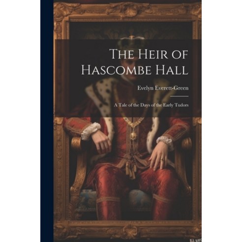 (영문도서) The Heir of Hascombe Hall: A Tale of the Days of the Early Tudors Paperback, Legare Street Press, English, 9781021744029