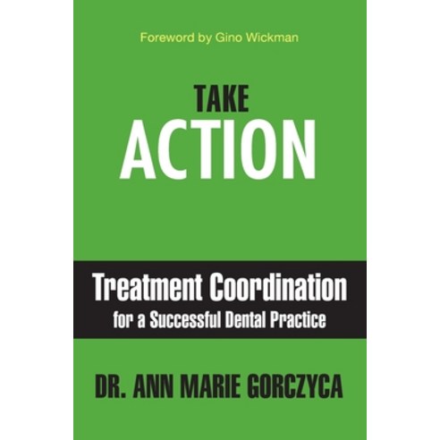 Take Action: Treatment Coordination for a Successful Dental Practice Paperback, Authority Publishing, English, 9781949642384