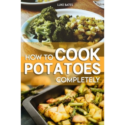 (영문도서) How To Cook Potatoes Completely Paperback, Independently Published, English, 9798827566809