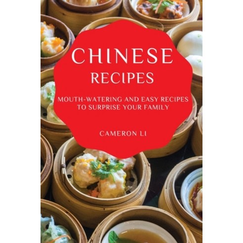 (영문도서) Chinese Recipes: Mouth-Watering and Easy Recipes to Surprise Your Family Paperback, Cameron Li, English, 9781802909135