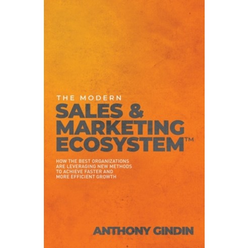 The Modern Sales & Marketing Ecosystem(TM): How the best organizations are leveraging new methods to... Paperback, Independently Published