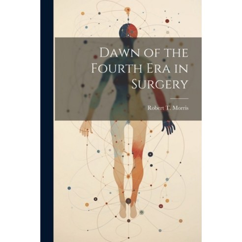 (영문도서) Dawn of the Fourth Era in Surgery Paperback, Legare Street Press, English, 9781022122550
