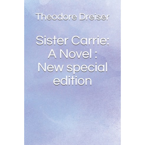 Sister Carrie: A Novel: New special edition Paperback, Independently Published