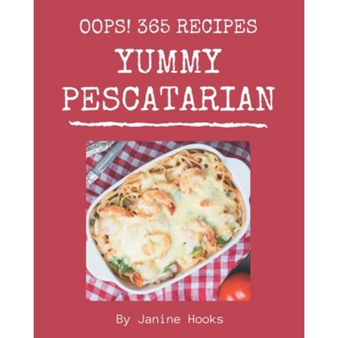Oops! 365 Yummy Pescatarian Recipes: Cook it Yourself with Yummy Pescatarian Cookbook! Paperback, Independently Published