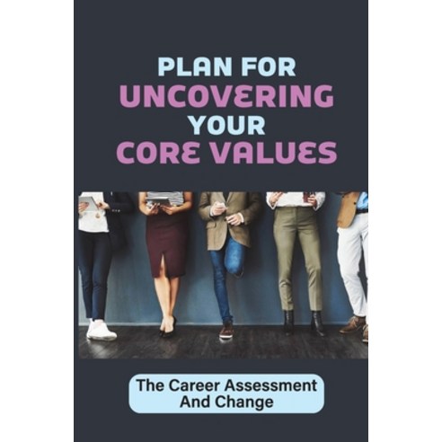 (영문도서) Plan For Uncovering Your Core Values: The Career Assessment And Change: Looking For A Career ... Paperback, Independently Published, English, 9798544504733