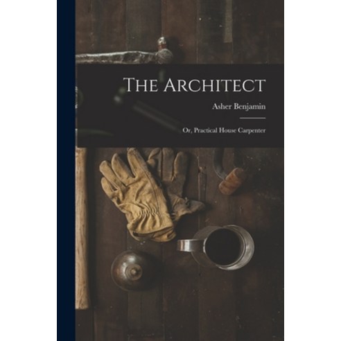 (영문도서) The Architect: Or Practical House Carpenter Paperback, Legare Street Press, English, 9781015431836