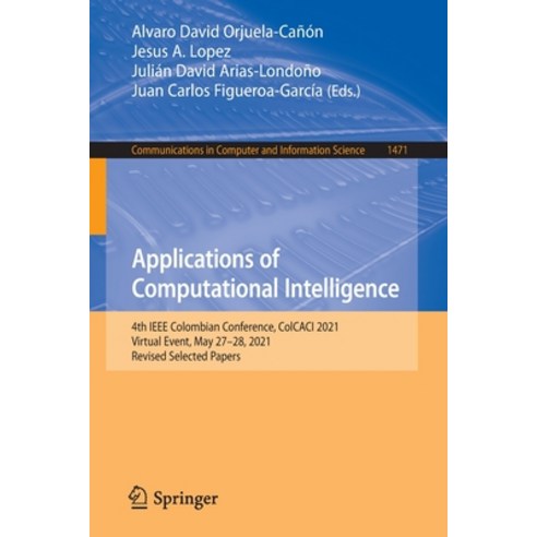 (영문도서) Applications of Computational Intelligence: 4th IEEE Colombian Conference ColCACI 2021 Virt... Paperback, Springer, English, 9783030913076