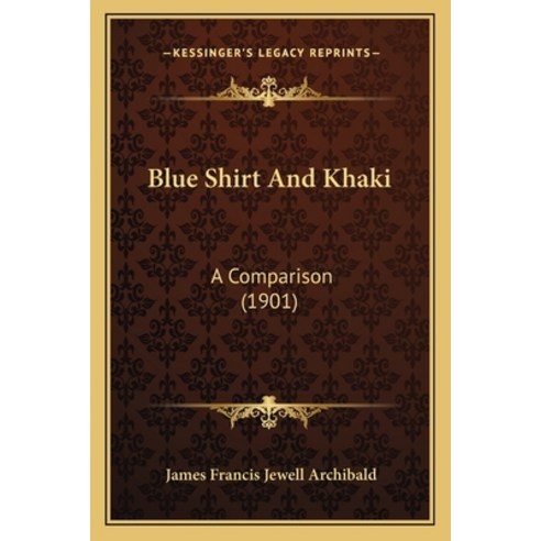 Blue Shirt And Khaki: A Comparison (1901) Paperback, Kessinger Publishing