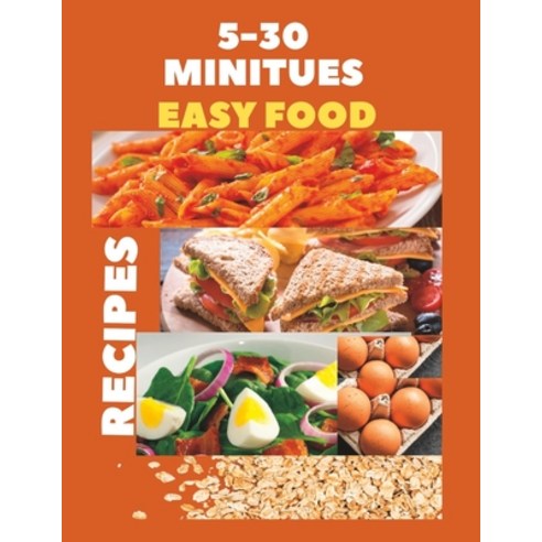 (영문도서) 5-30 Minutes Easy Food Recipes: Fast Tasty Flavorful And Healthy Eats For Busy Days Paperback, Independently Published, English, 9798858338680