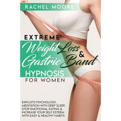 Extreme Weight Loss and Gastric Band Hypnosis For Women: Exploits Psychology Meditation With Deep S... Paperback, Rachel Moore, English, 9781801795913