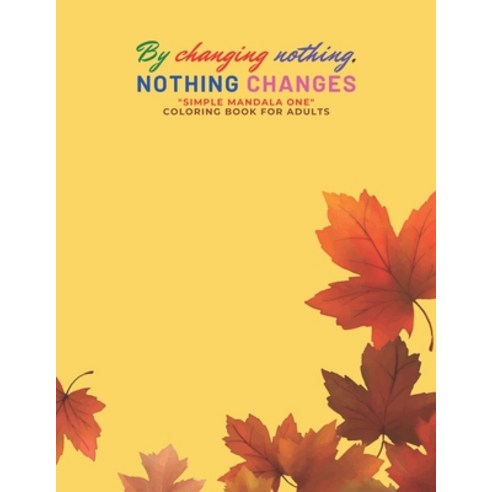 By changing nothing nothing changes: "SIMPLE MANDALA ONE" Coloring Book for Adults Letter Paper Si... Paperback, Independently Published, English, 9798568063117