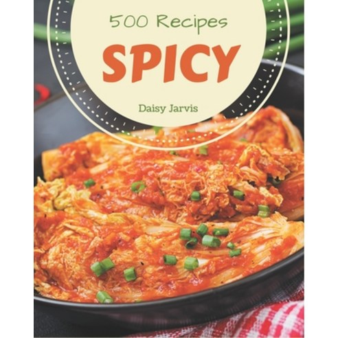 500 Spicy Recipes: An Inspiring Spicy Cookbook for You Paperback, Independently Published