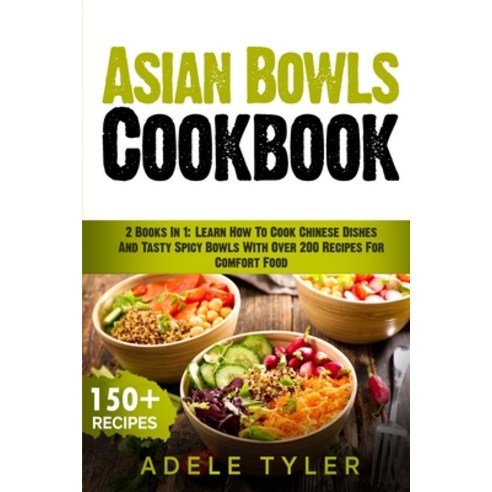 Asian Bowls Cookbook: 2 Books In 1: Learn How To Cook Chinese Dishes And Tasty Spicy Bowls With Over... Paperback, Independently Published, English, 9798595538466