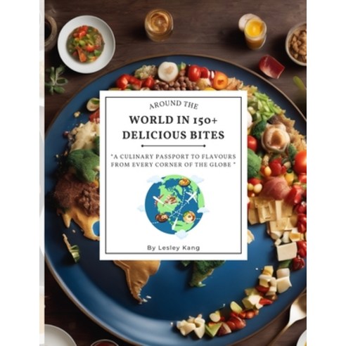 (영문도서) Around the world in 150+ delicious bites: A culinary passport to flavours from every corner o... Paperback, Independently Published, English, 9798873331444