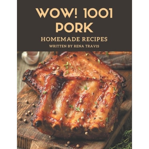 Wow! 1001 Homemade Pork Recipes: A Homemade Pork Cookbook for All Generation Paperback, Independently Published