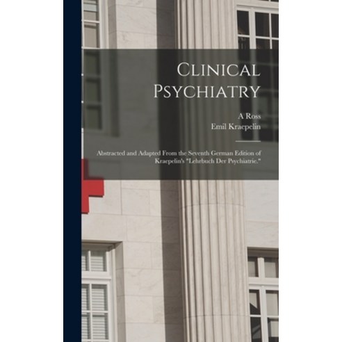 (영문도서) Clinical Psychiatry: Abstracted and Adapted From the Seventh German Edition of Kraepelin''s Le... Hardcover, Legare Street Press, English, 9781015630826