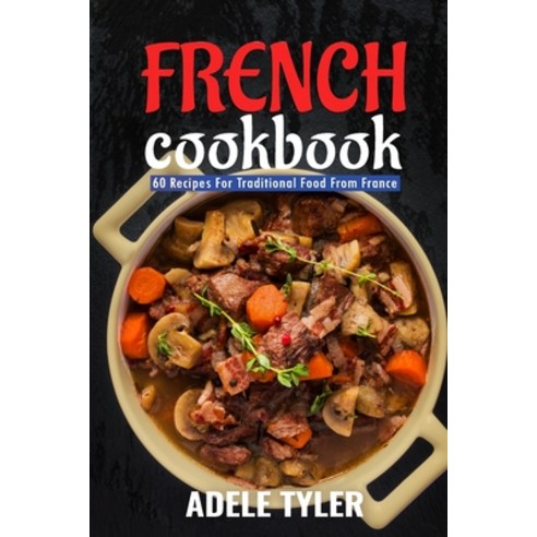 (영문도서) French Cookbook: 60 Recipes For Traditional Food From France Paperback, Independently Published, English, 9798412956824