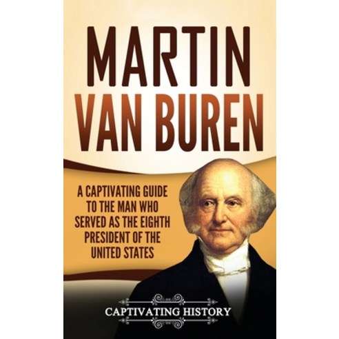 (영문도서) Martin Van Buren: A Captivating Guide to the Man Who Served as the Eighth President of the Un... Hardcover, Captivating History, English, 9781647484729
