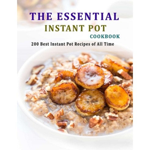 The Essential Instant Pot Cookbook: 200 Best Instant Pot Recipes of All Time Paperback, Independently Published