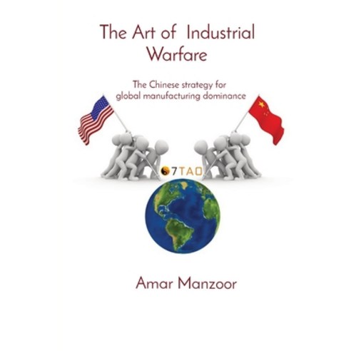 (영문도서) The Art of Industrial Warfare: The Chinese strategy for global manufacturing dominance Paperback, 7tao Engineering Ltd, English, 9780955068515