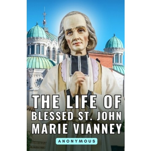 (영문도서) The Life of Blessed St. John Marie Vianney Paperback, Cervantes Digital, English, 9791223028292
