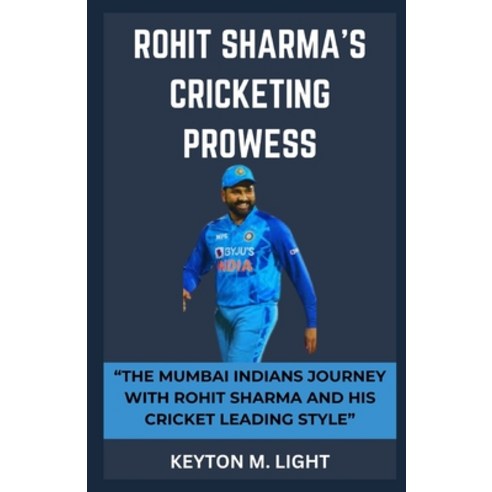 (영문도서) Rohit Sharma''s Cricketing Prowess: "The Mumbai Indians Journey with Rohit Sharma and His Cric... Paperback, Independently Published, English, 9798868293405