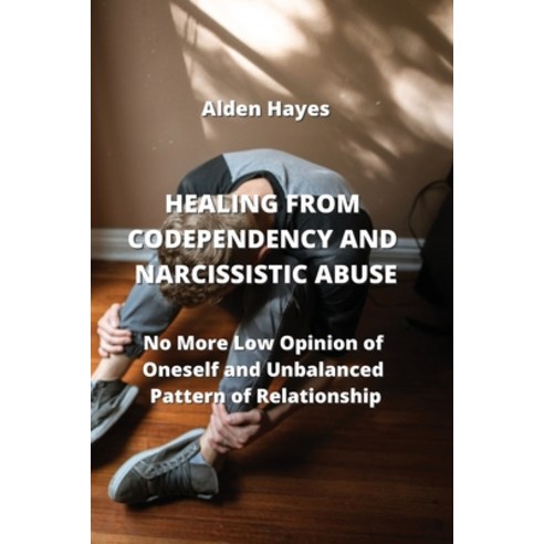 (영문도서) Healing from Codependency and Narcissistic Abuse: No More Low Opinion of Oneself and Unbalanc... Paperback, Alden Hayes, English, 9789611902583