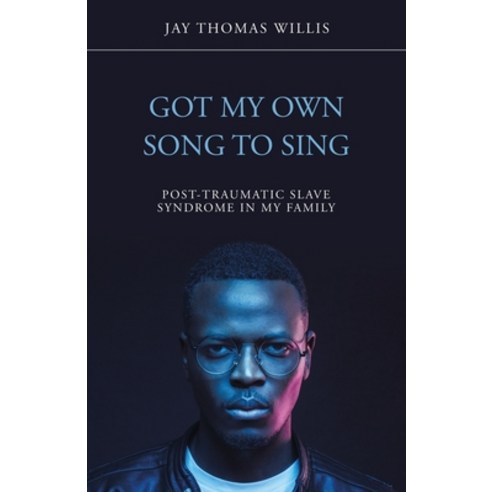 Got My Own Song to Sing: Post-Traumatic Slave Syndrome in My Family Paperback, iUniverse