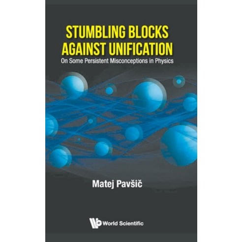 Stumbling Blocks Against Unification: On Some Persistent Misconceptions in Physics Hardcover, World Scientific Publishing Company