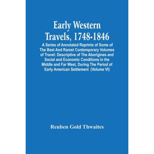 Early Western Travels 1748-1846: A Series Of Annotated Reprints Of Some Of The Best And Rarest Cont... Paperback, Alpha Edition, English, 9789354448232