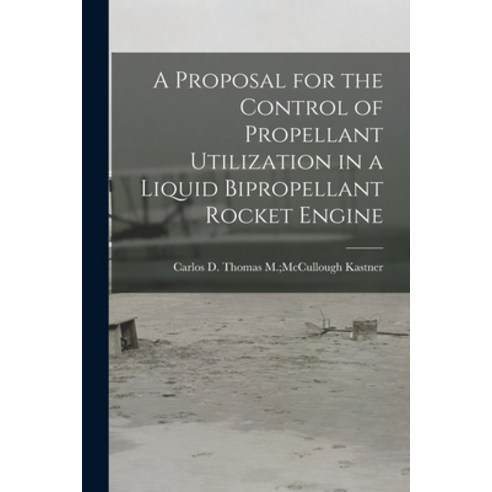 (영문도서) A Proposal for the Control of Propellant Utilization in a Liquid Bipropellant Rocket Engine Paperback, Hassell Street Press, English, 9781014570024