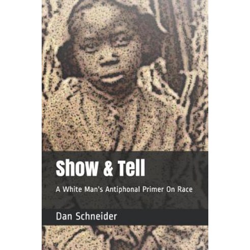 (영문도서) Show & Tell: A White Man''s Antiphonal Primer On Race Paperback, Independently Published, English, 9781797822570