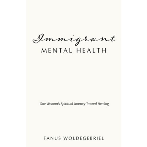 (영문도서) Immigrant Mental Health: One Woman''s Spiritual Journey Toward Healing Paperback, Fanus Woldegebriel, English, 9798985258134
