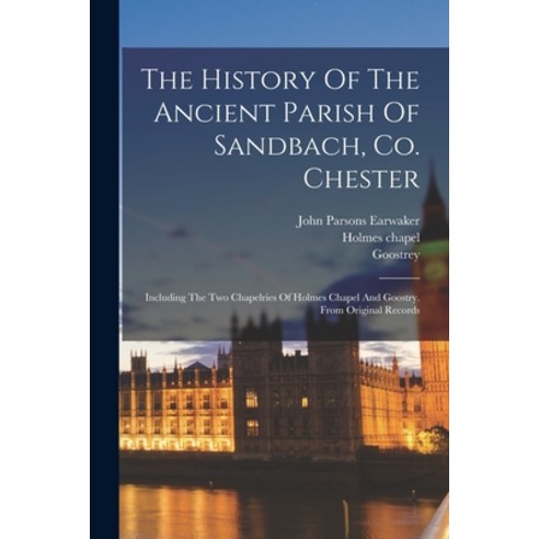(영문도서) The History Of The Ancient Parish Of Sandbach Co. Chester: Including The Two Chapelries Of H... Paperback, Legare Street Press, English, 9781015953512