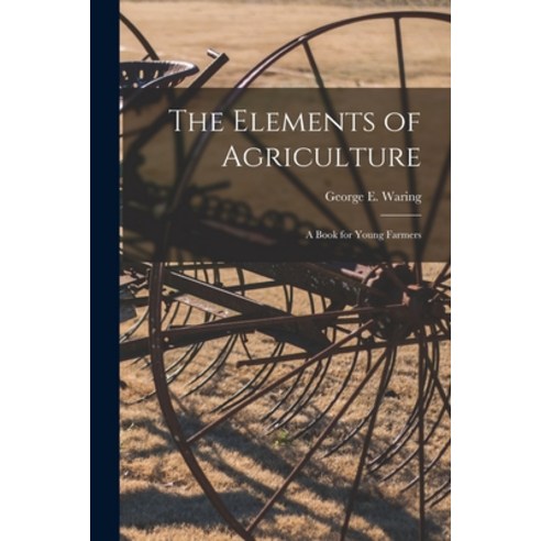 (영문도서) The Elements of Agriculture: a Book for Young Farmers Paperback, Legare Street Press, English, 9781014887474