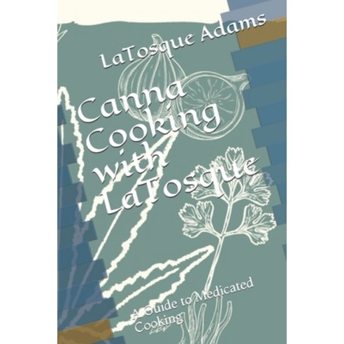 Canna Cooking with LaTosque: A Guide to Medicated Cooking Paperback, Independently Published