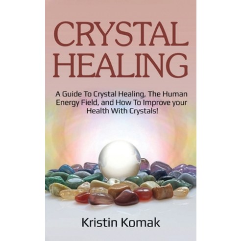 Crystal Healing: A guide to crystal healing the human energy field and how to improve your health ... Hardcover, Ingram Publishing
