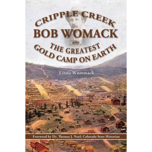 Cripple Creek Bob Womack and The Greatest Gold Camp on Earth Paperback, Rhyolite Press LLC