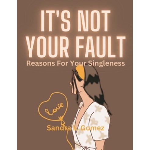 (영문도서) It''s Not Your Fault: Reasons for Your Singleness Paperback, Independently Published, English, 9798355187569