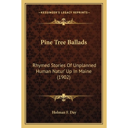 Pine Tree Ballads: Rhymed Stories Of Unplanned Human Natur'' Up In Maine (1902) Paperback, Kessinger Publishing