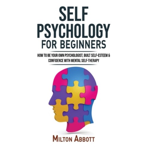 (영문도서) SELF PSYCHOLOGY for Beginners: Built Self-Esteem and Confidence with Mental Self-Therapy! Anx... Hardcover, Milton Abbott, English, 9781802765304